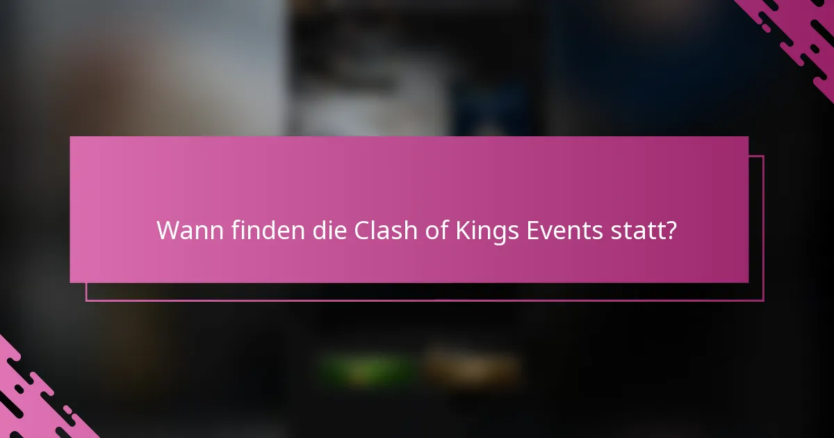 Wann finden die Clash of Kings Events statt?