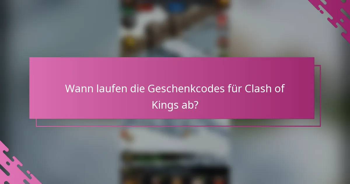 Wann laufen die Geschenkcodes für Clash of Kings ab?