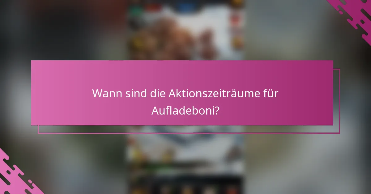 Wann sind die Aktionszeiträume für Aufladeboni?