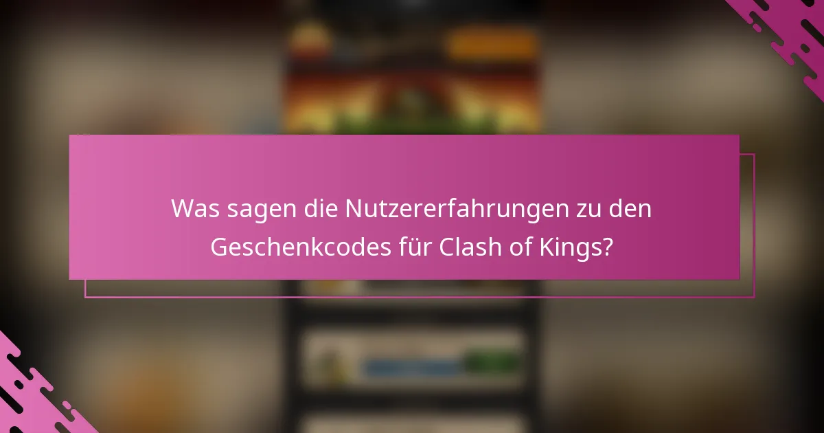 Was sagen die Nutzererfahrungen zu den Geschenkcodes für Clash of Kings?