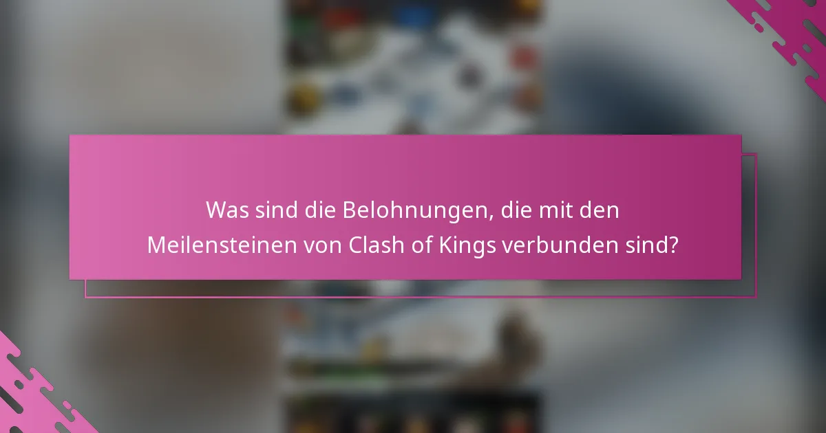 Was sind die Belohnungen, die mit den Meilensteinen von Clash of Kings verbunden sind?