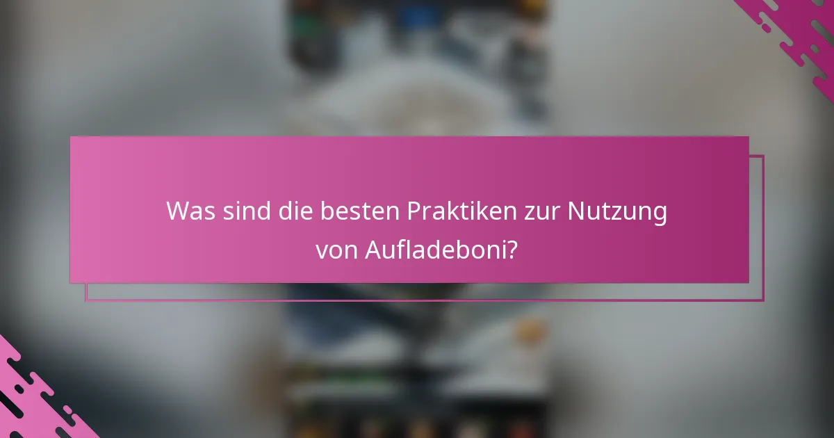 Was sind die besten Praktiken zur Nutzung von Aufladeboni?