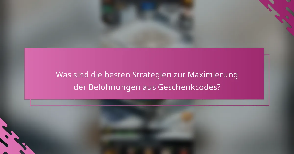 Was sind die besten Strategien zur Maximierung der Belohnungen aus Geschenkcodes?