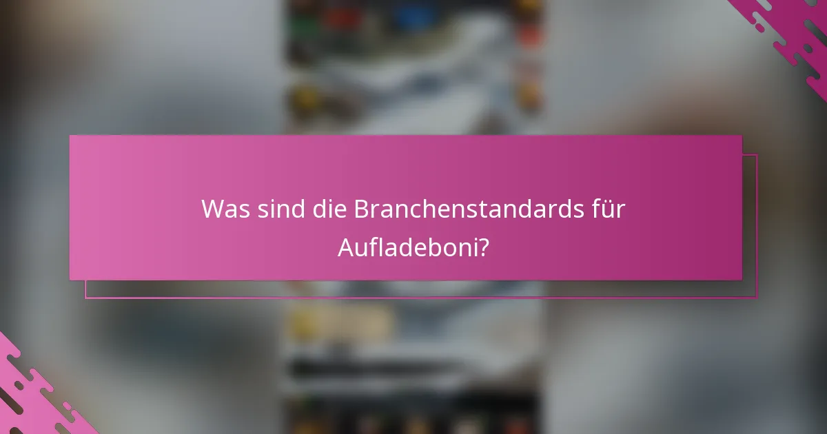 Was sind die Branchenstandards für Aufladeboni?