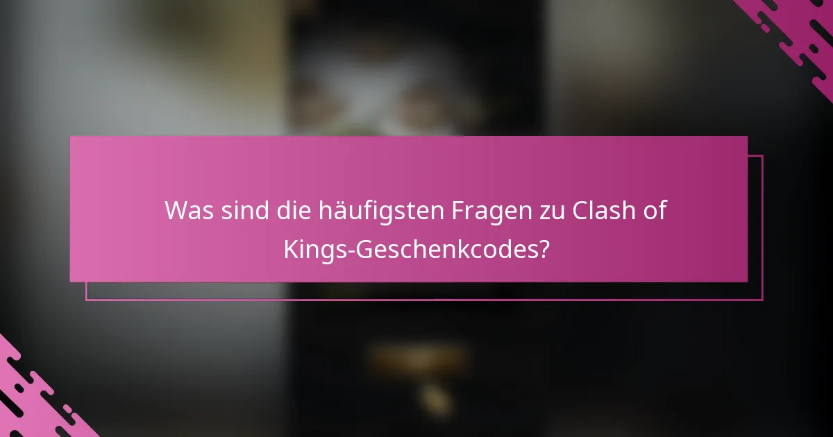 Was sind die häufigsten Fragen zu Clash of Kings-Geschenkcodes?