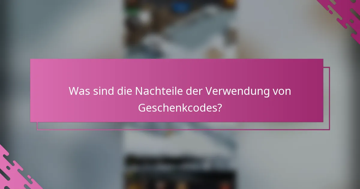 Was sind die Nachteile der Verwendung von Geschenkcodes?
