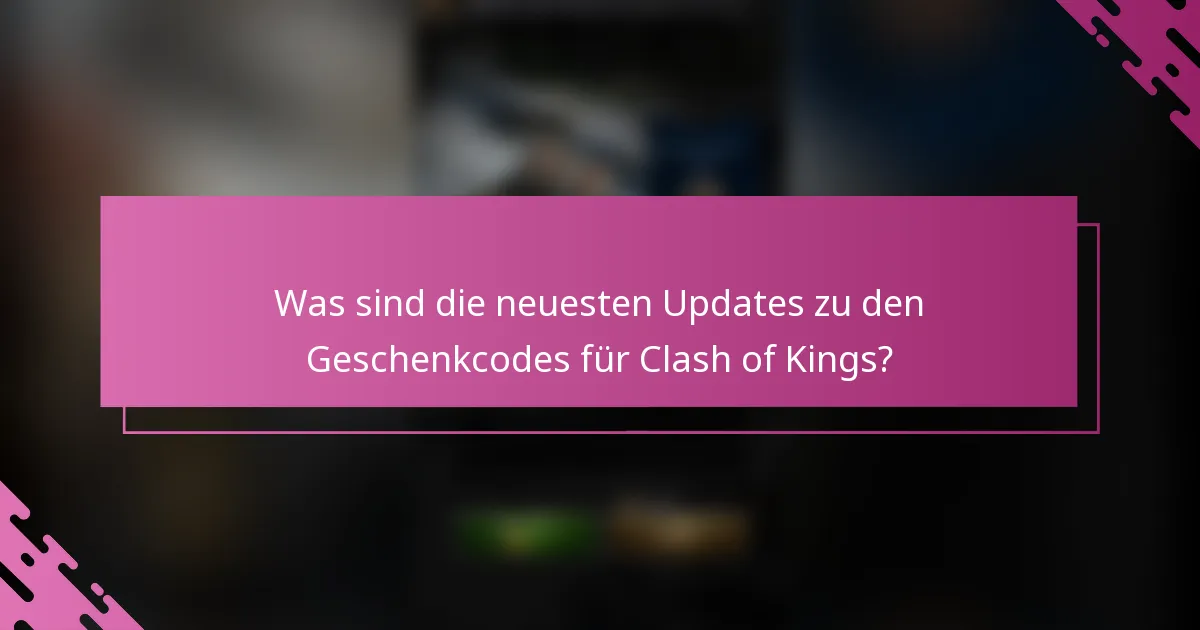Was sind die neuesten Updates zu den Geschenkcodes für Clash of Kings?