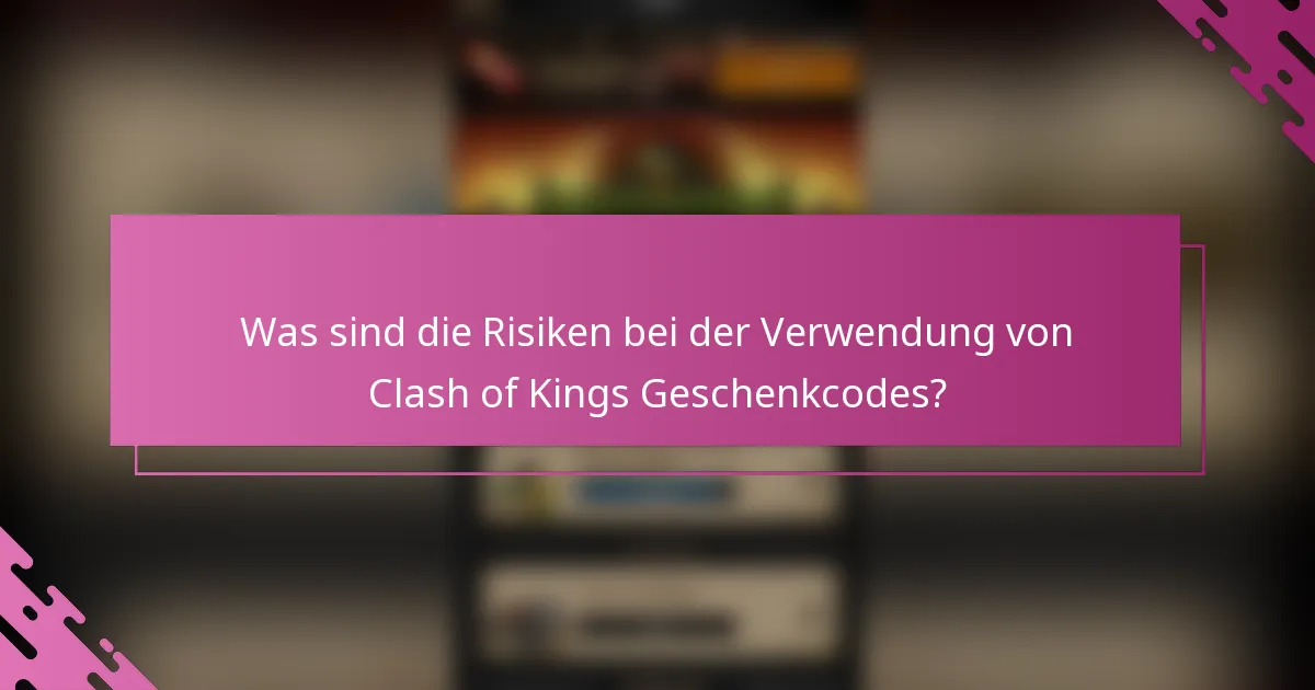 Was sind die Risiken bei der Verwendung von Clash of Kings Geschenkcodes?