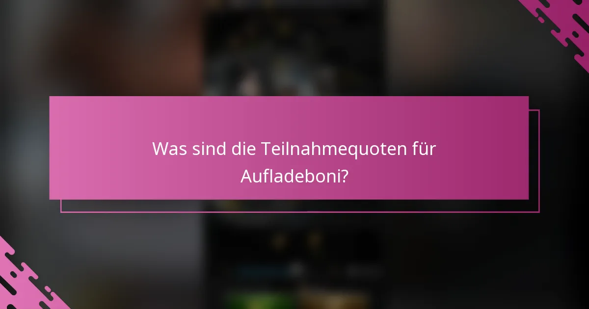 Was sind die Teilnahmequoten für Aufladeboni?