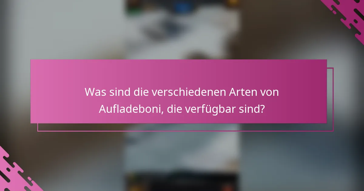 Was sind die verschiedenen Arten von Aufladeboni, die verfügbar sind?