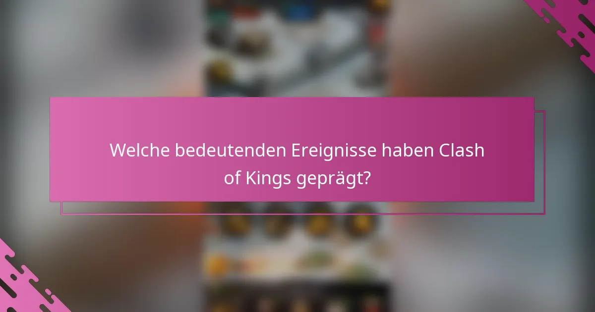 Welche bedeutenden Ereignisse haben Clash of Kings geprägt?