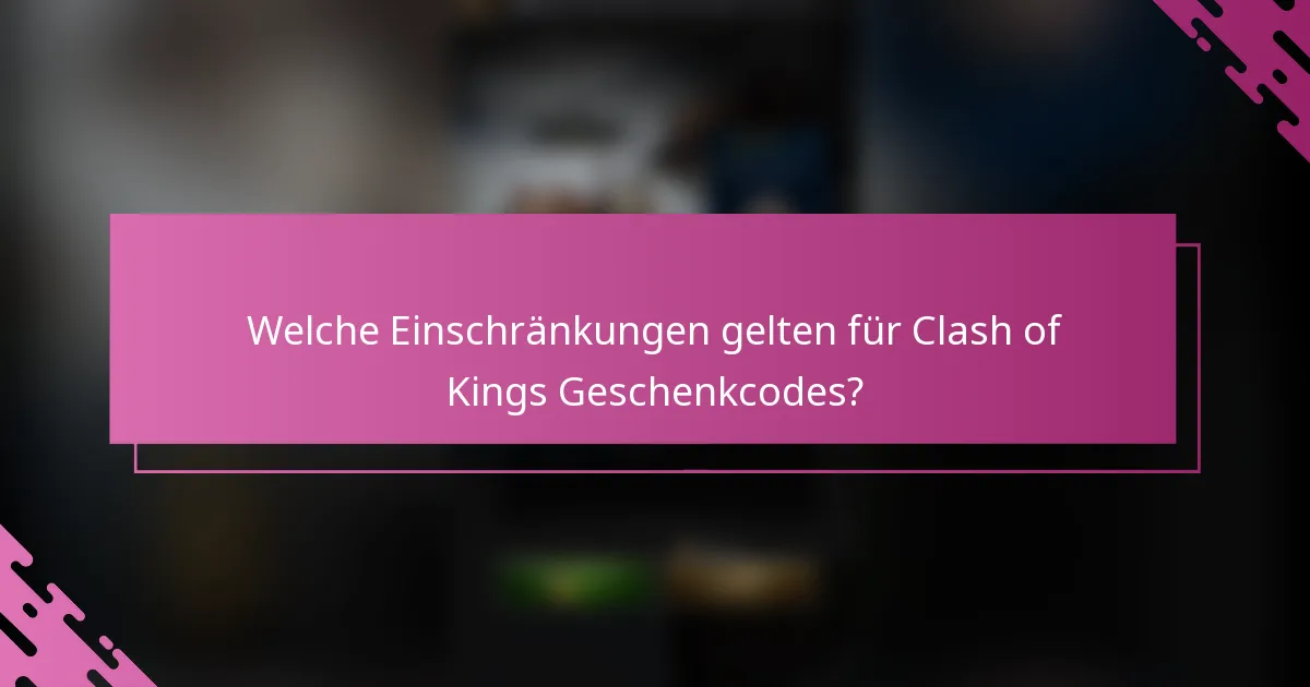 Welche Einschränkungen gelten für Clash of Kings Geschenkcodes?