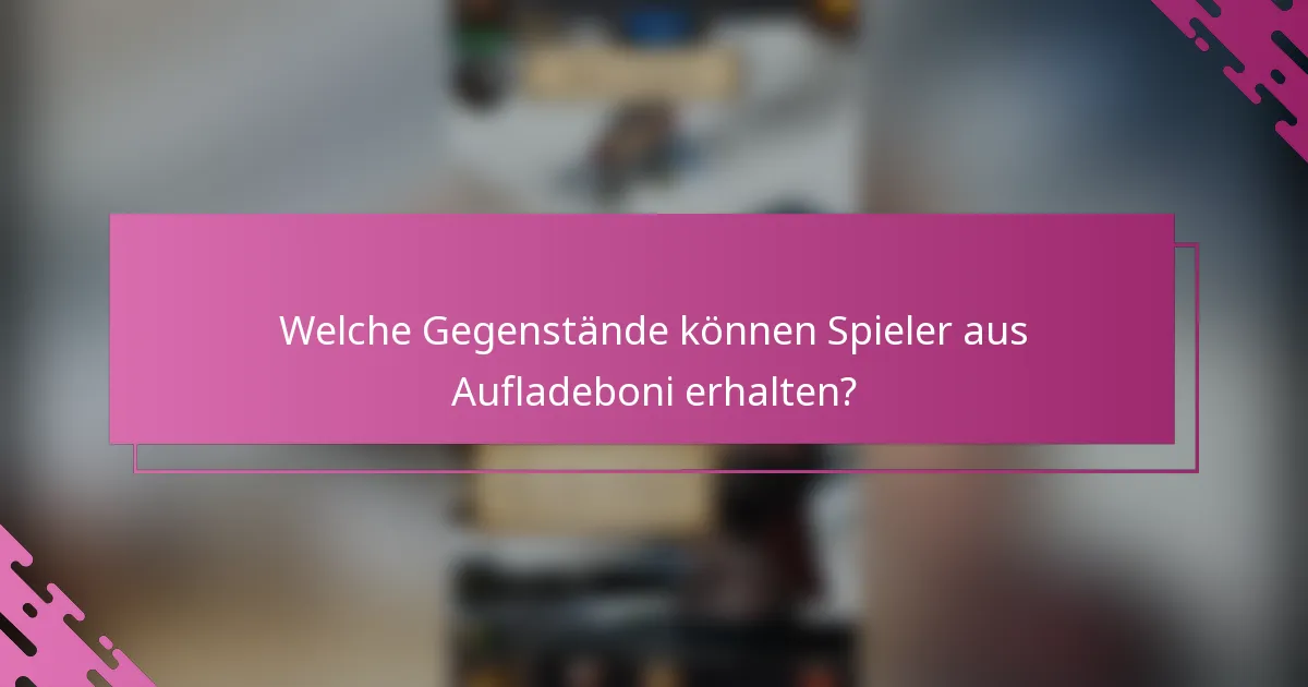 Welche Gegenstände können Spieler aus Aufladeboni erhalten?
