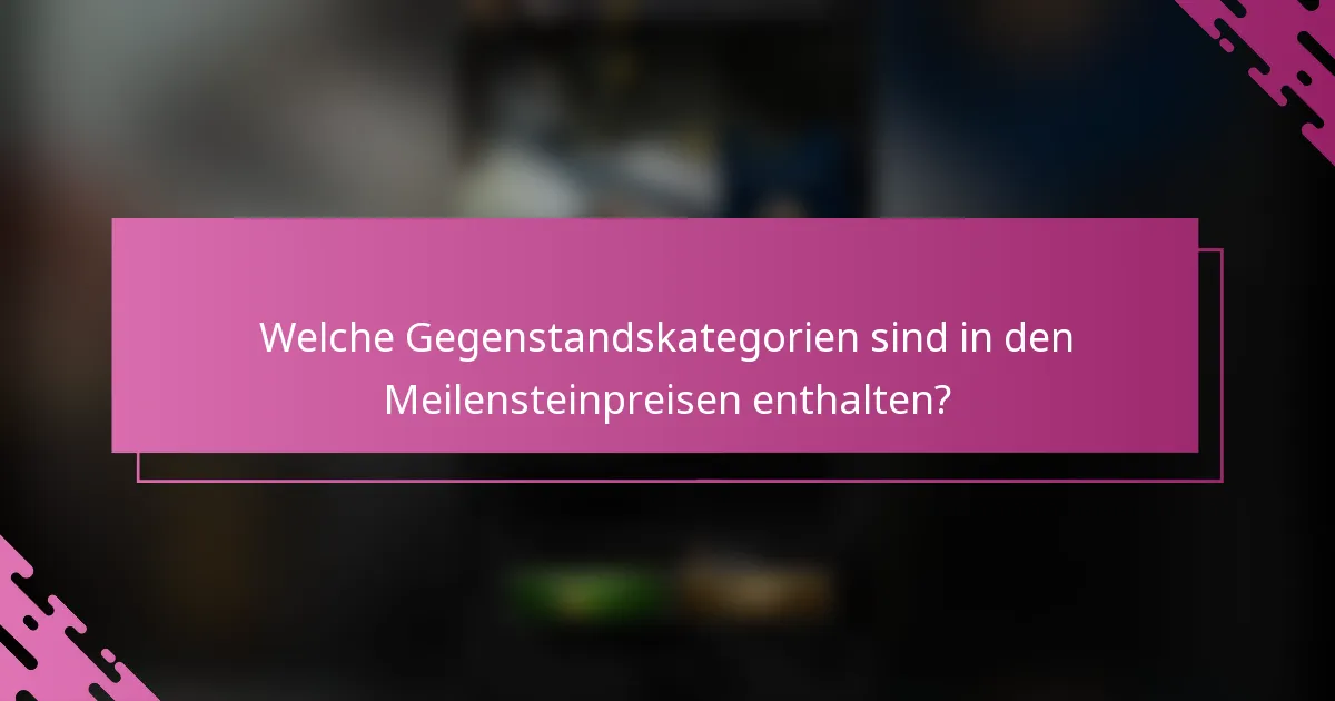 Welche Gegenstandskategorien sind in den Meilensteinpreisen enthalten?