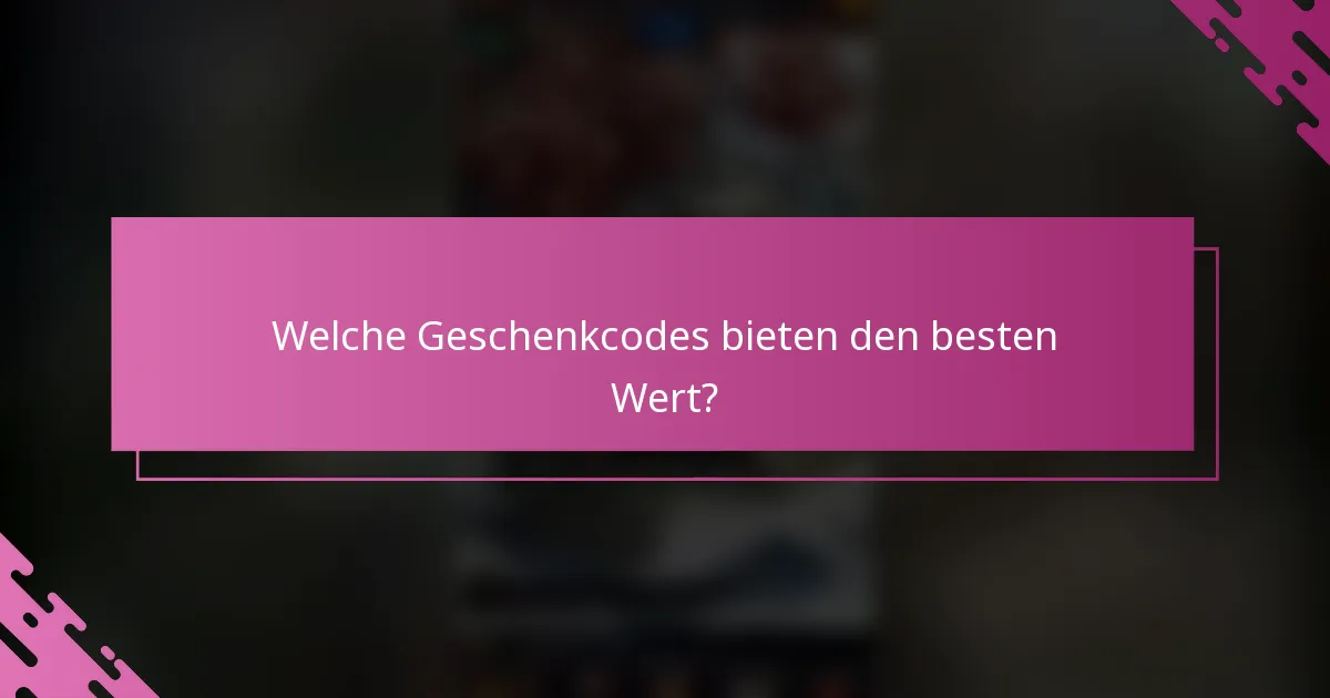 Welche Geschenkcodes bieten den besten Wert?