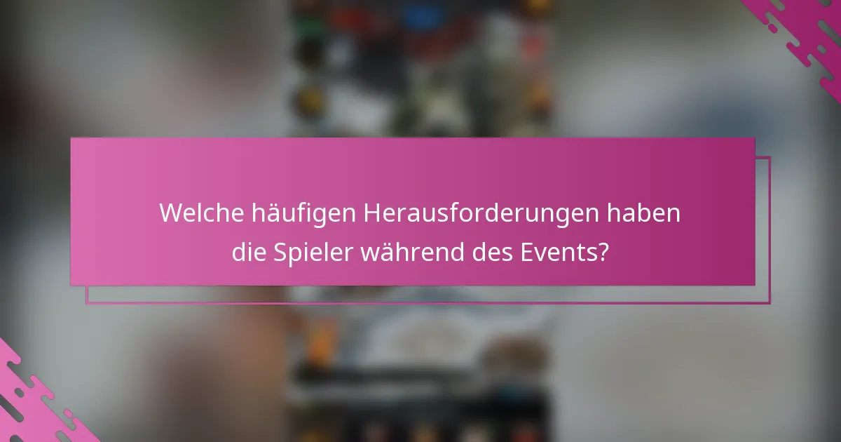 Welche häufigen Herausforderungen haben die Spieler während des Events?