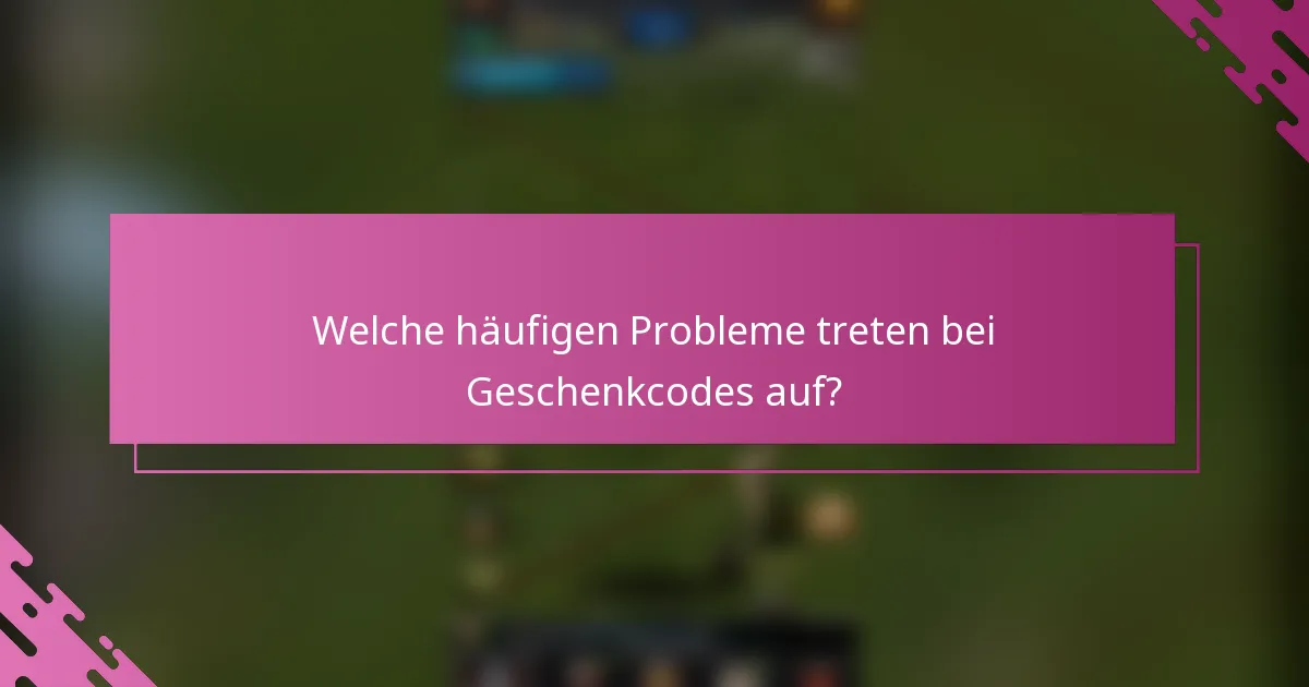 Welche häufigen Probleme treten bei Geschenkcodes auf?