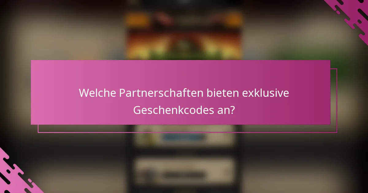 Welche Partnerschaften bieten exklusive Geschenkcodes an?