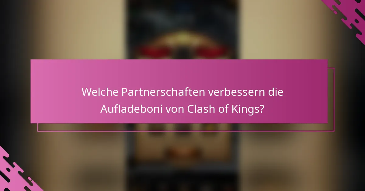 Welche Partnerschaften verbessern die Aufladeboni von Clash of Kings?