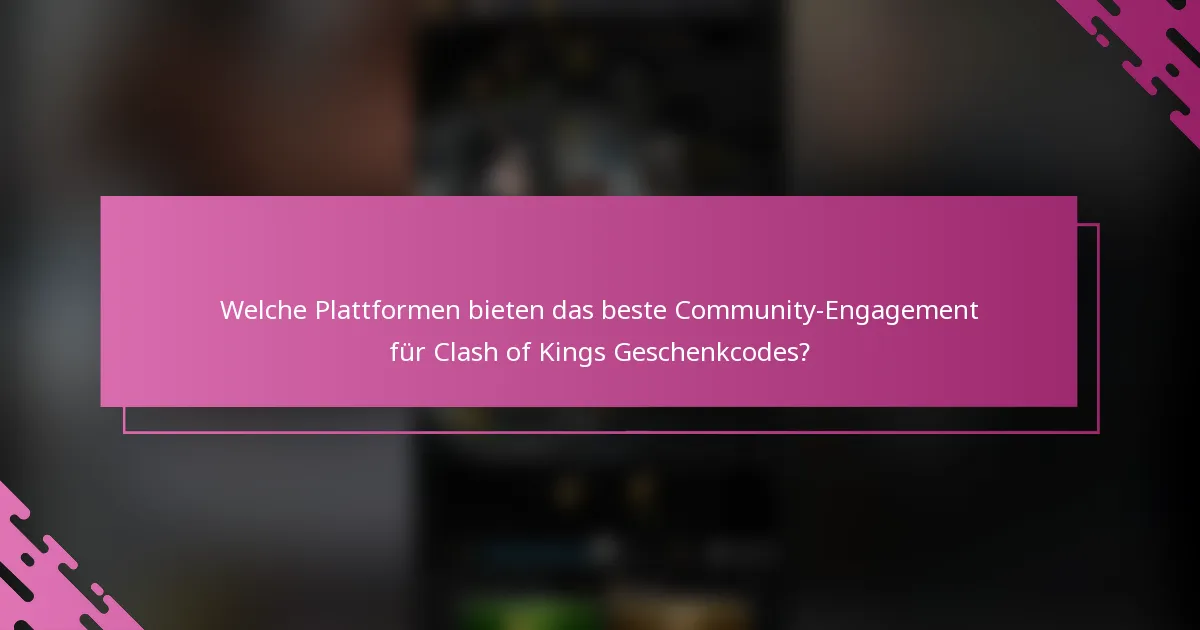 Welche Plattformen bieten das beste Community-Engagement für Clash of Kings Geschenkcodes?