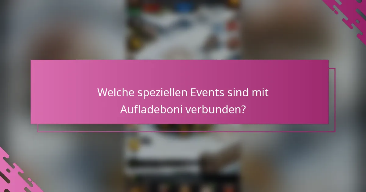 Welche speziellen Events sind mit Aufladeboni verbunden?
