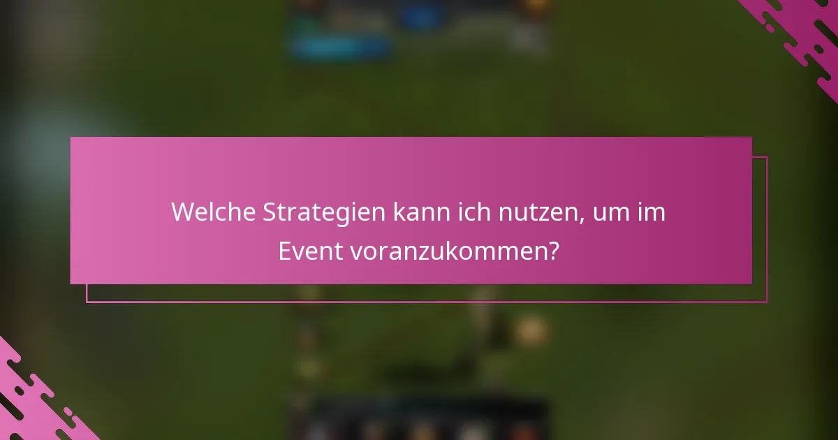 Welche Strategien kann ich nutzen, um im Event voranzukommen?