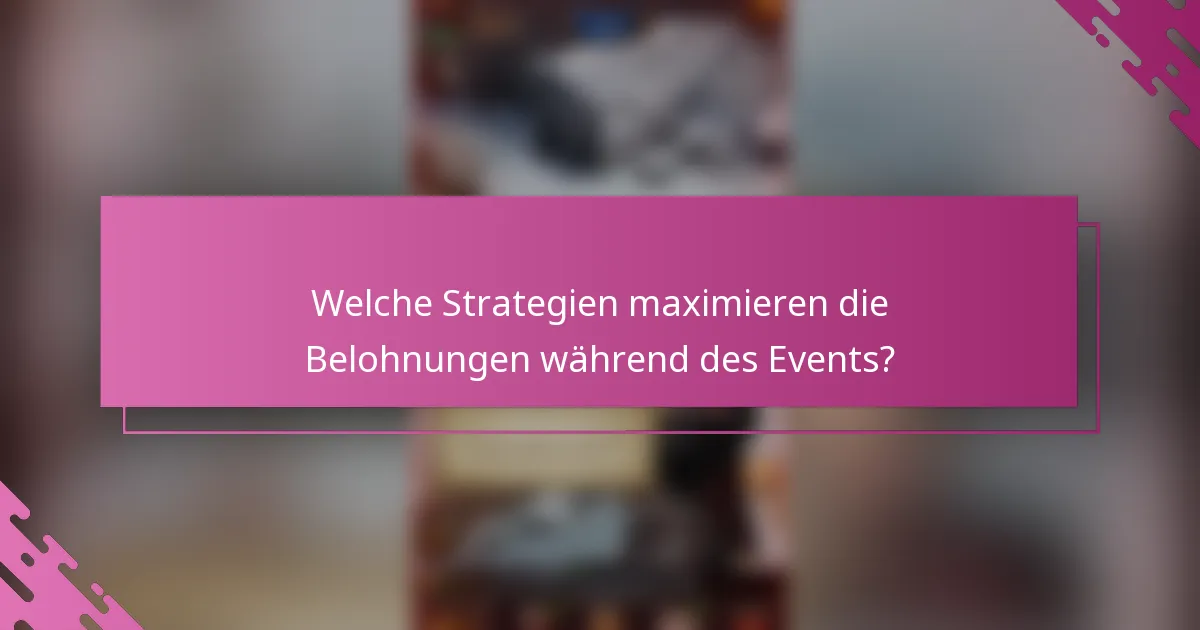 Welche Strategien maximieren die Belohnungen während des Events?