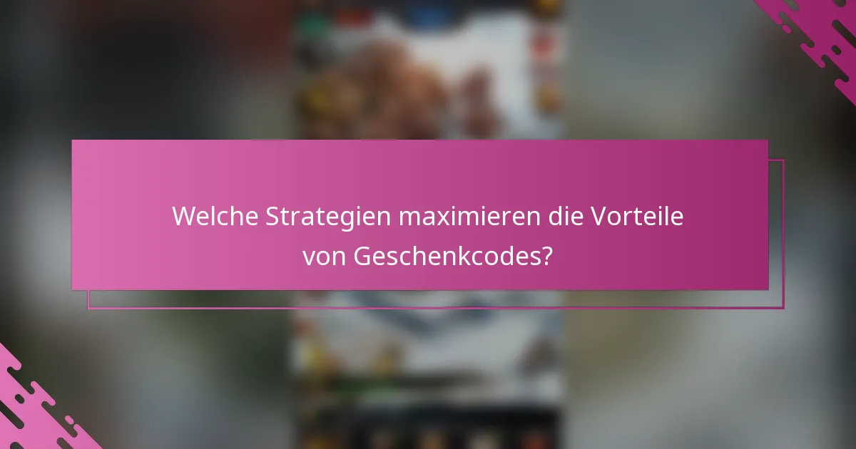 Welche Strategien maximieren die Vorteile von Geschenkcodes?