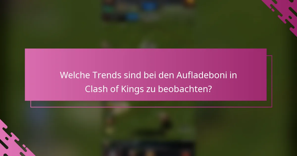 Welche Trends sind bei den Aufladeboni in Clash of Kings zu beobachten?
