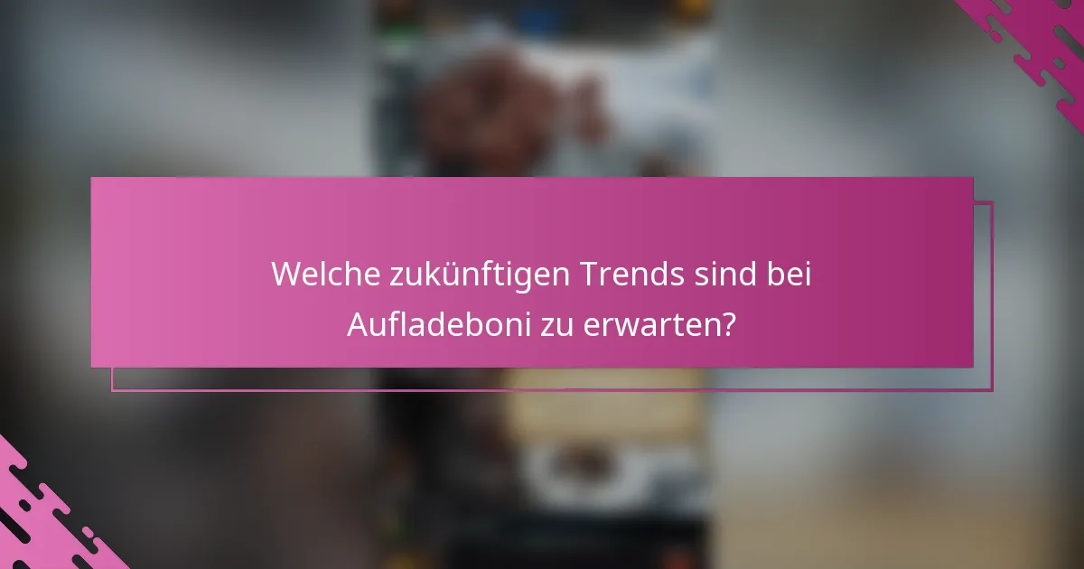 Welche zukünftigen Trends sind bei Aufladeboni zu erwarten?