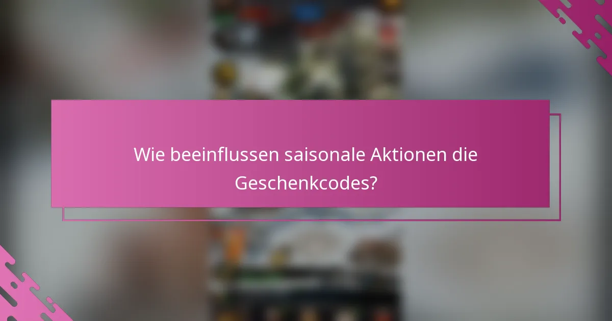 Wie beeinflussen saisonale Aktionen die Geschenkcodes?