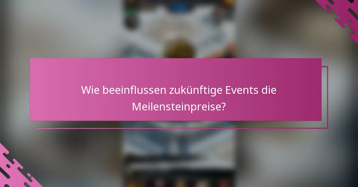 Wie beeinflussen zukünftige Events die Meilensteinpreise?