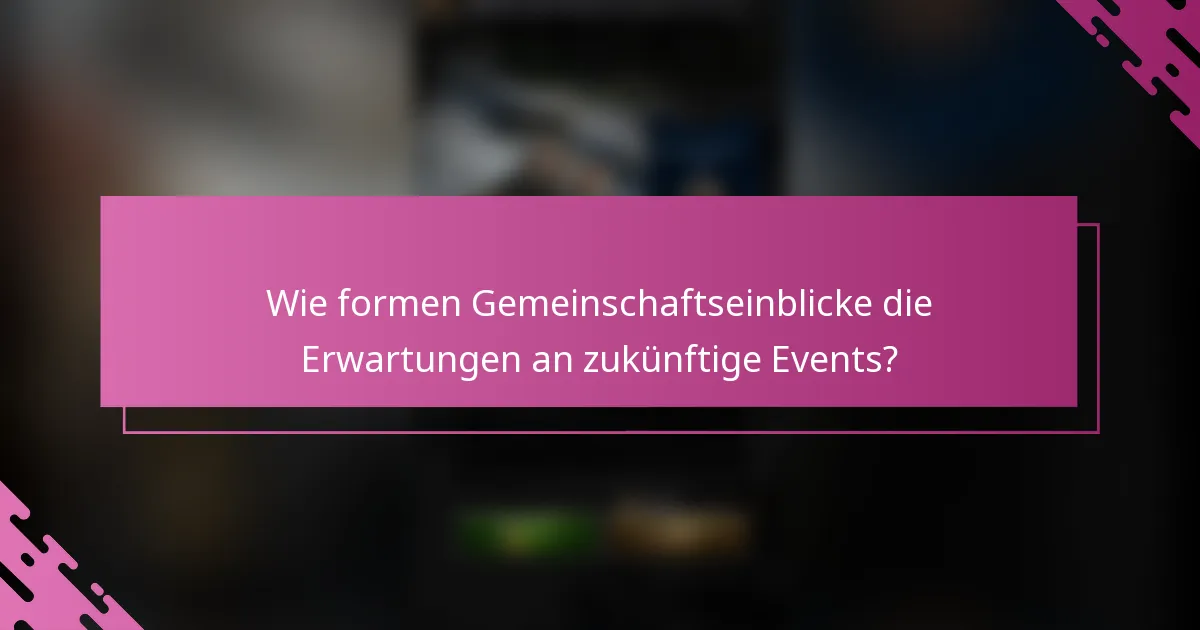 Wie formen Gemeinschaftseinblicke die Erwartungen an zukünftige Events?