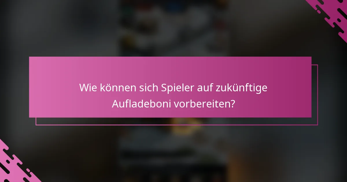 Wie können sich Spieler auf zukünftige Aufladeboni vorbereiten?