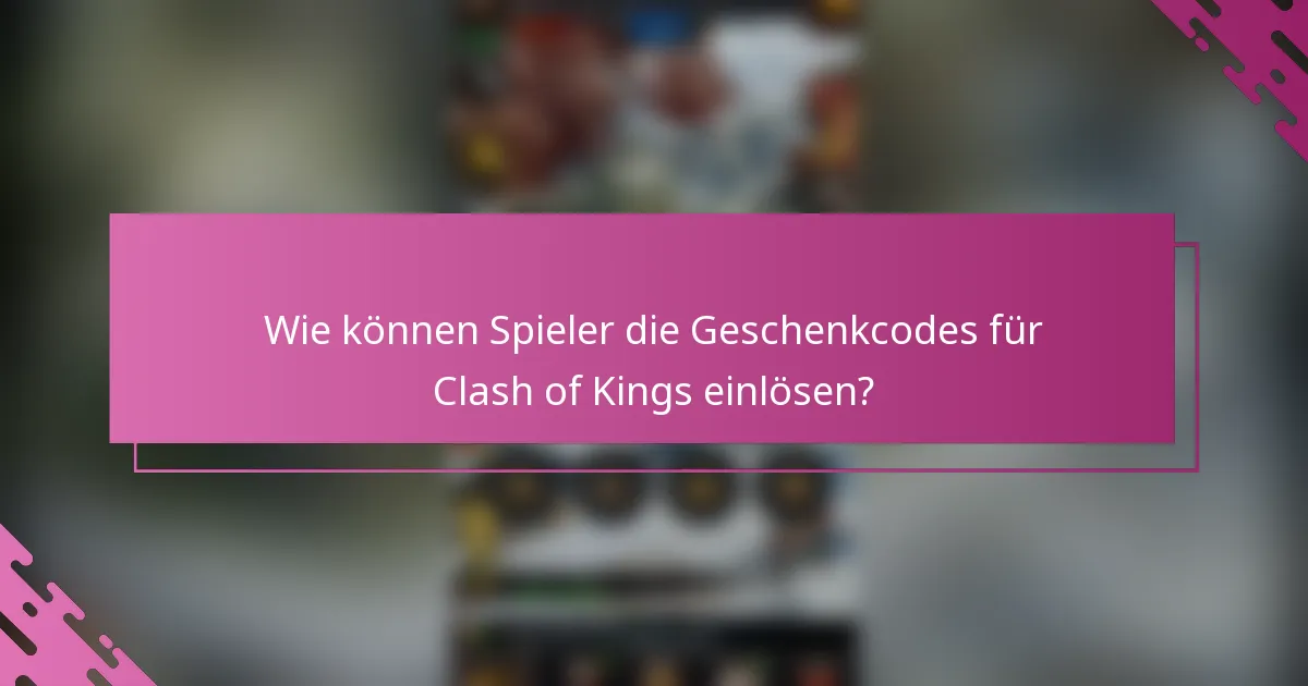 Wie können Spieler die Geschenkcodes für Clash of Kings einlösen?