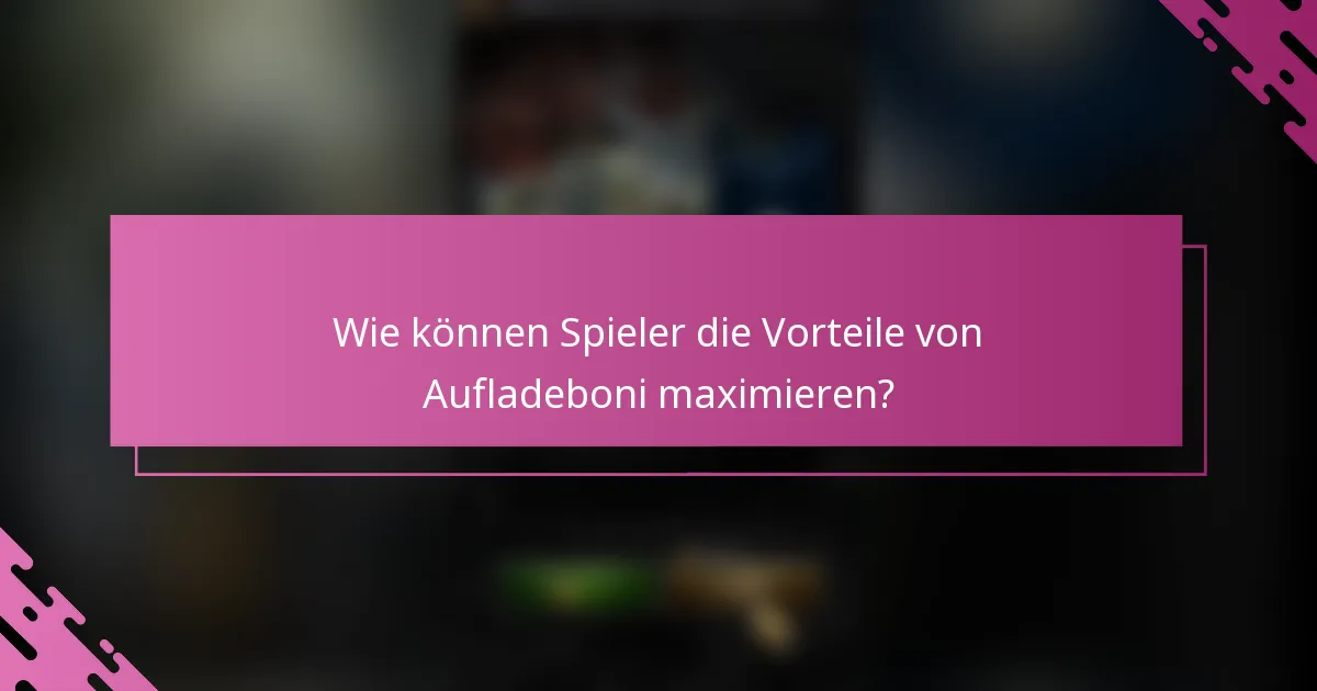 Wie können Spieler die Vorteile von Aufladeboni maximieren?