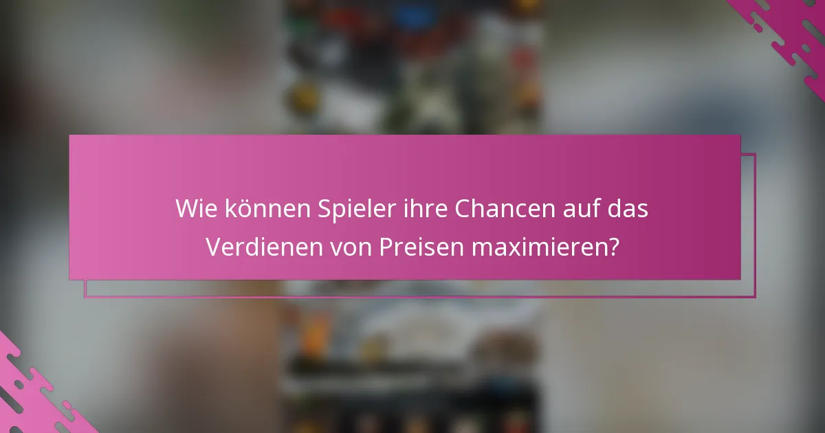Wie können Spieler ihre Chancen auf das Verdienen von Preisen maximieren?