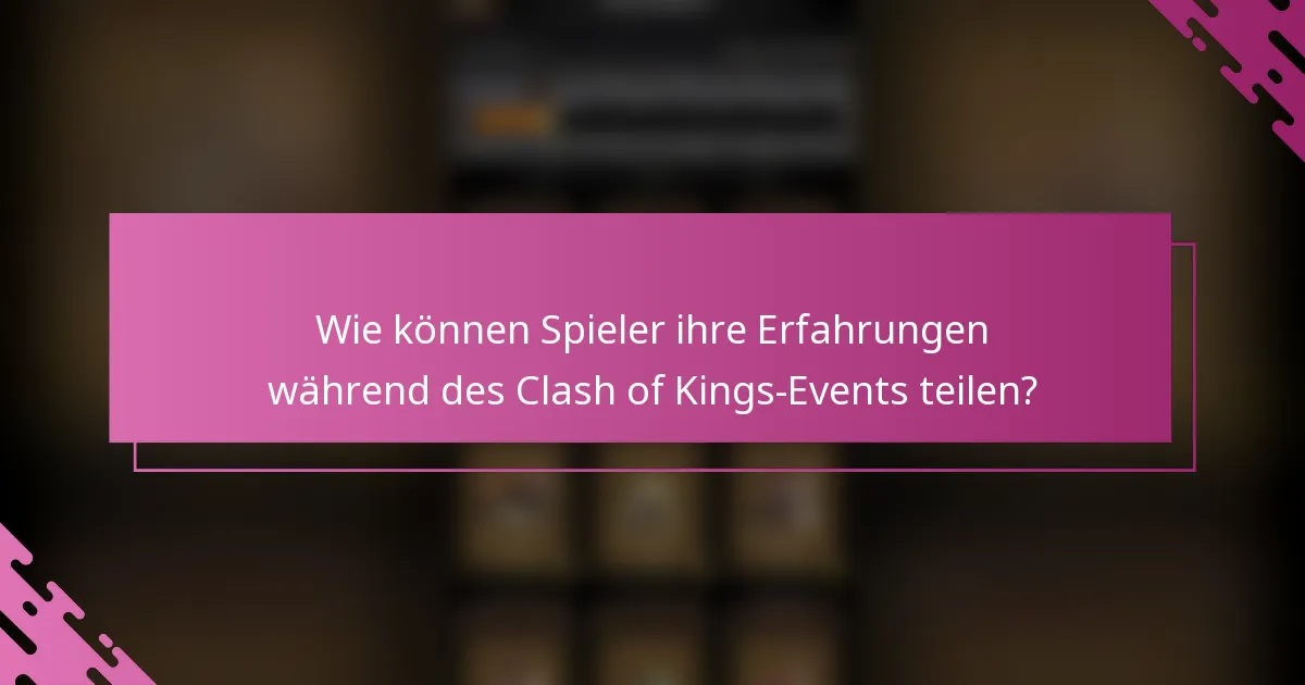 Wie können Spieler ihre Erfahrungen während des Clash of Kings-Events teilen?