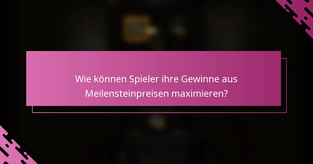 Wie können Spieler ihre Gewinne aus Meilensteinpreisen maximieren?