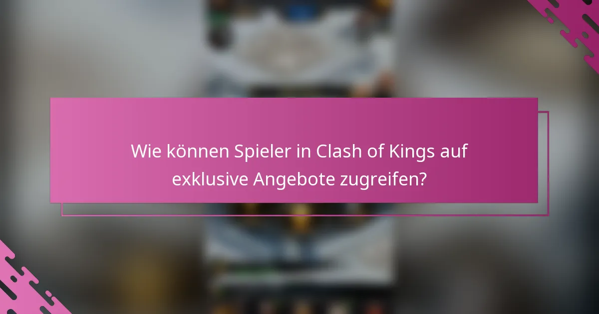 Wie können Spieler in Clash of Kings auf exklusive Angebote zugreifen?