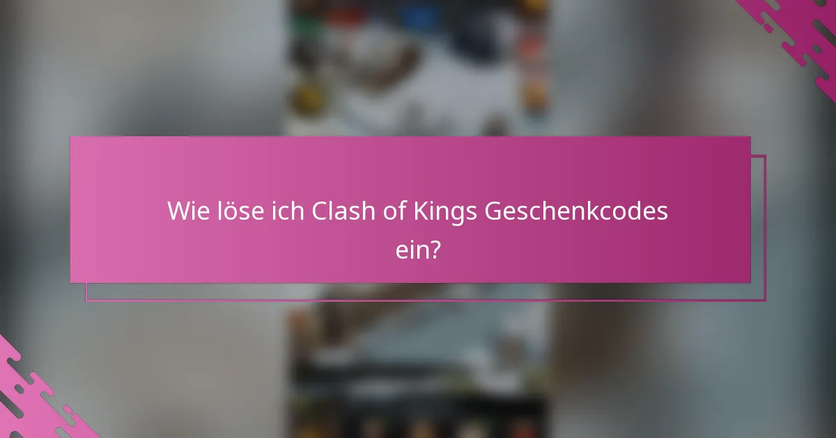 Wie löse ich Clash of Kings Geschenkcodes ein?
