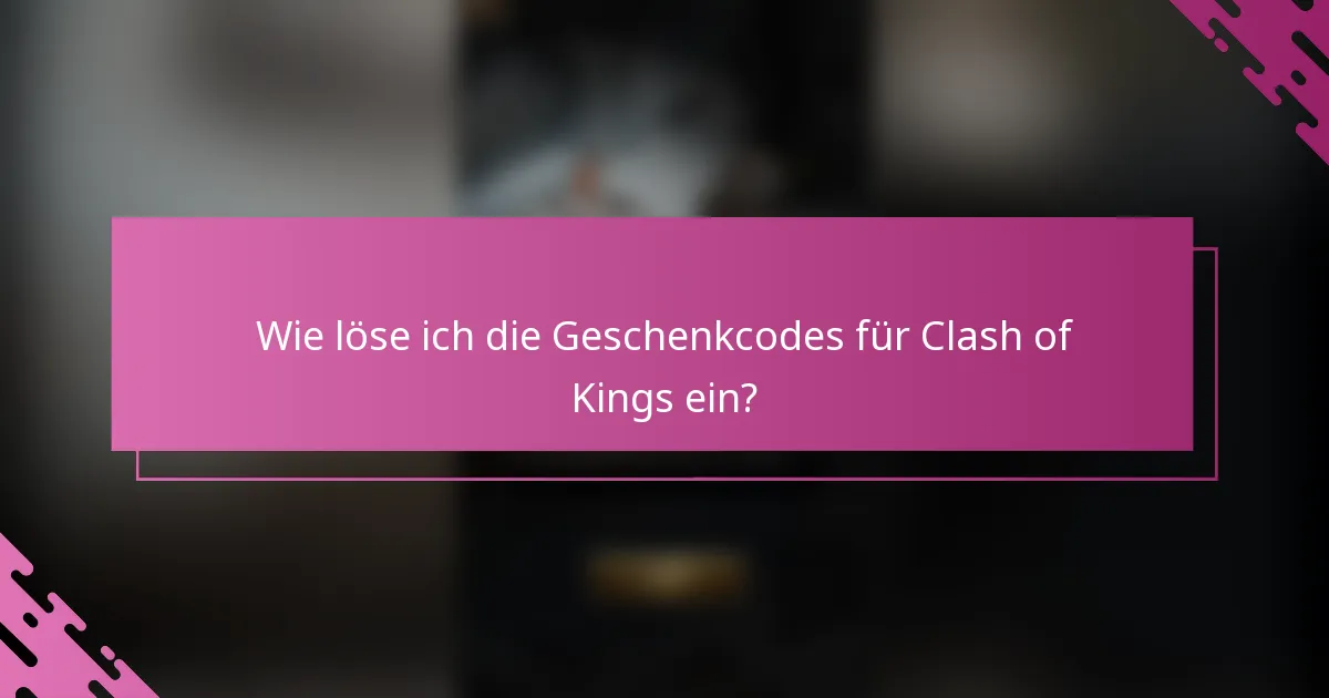 Wie löse ich die Geschenkcodes für Clash of Kings ein?