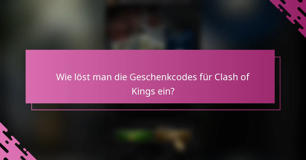 Wie löst man die Geschenkcodes für Clash of Kings ein?
