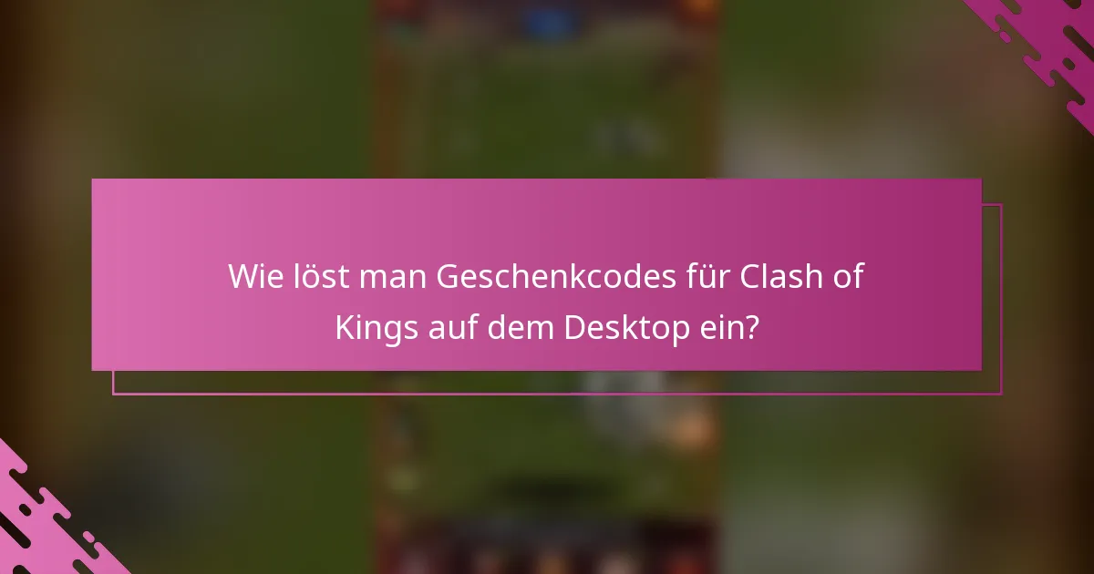 Wie löst man Geschenkcodes für Clash of Kings auf dem Desktop ein?