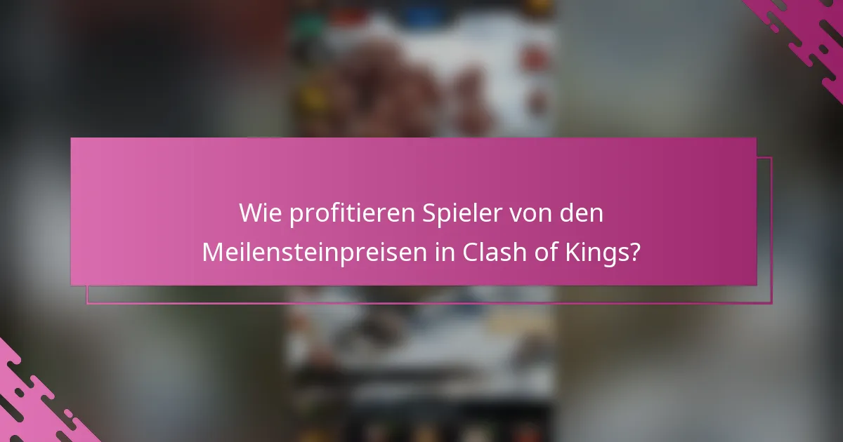 Wie profitieren Spieler von den Meilensteinpreisen in Clash of Kings?