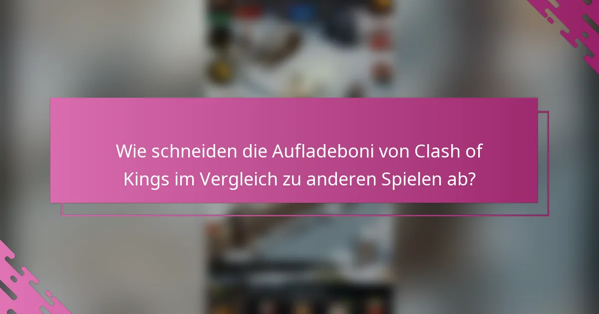 Wie schneiden die Aufladeboni von Clash of Kings im Vergleich zu anderen Spielen ab?