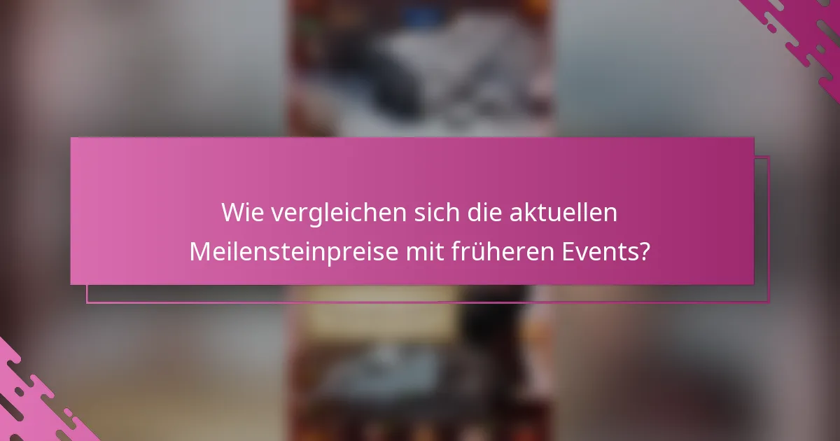 Wie vergleichen sich die aktuellen Meilensteinpreise mit früheren Events?