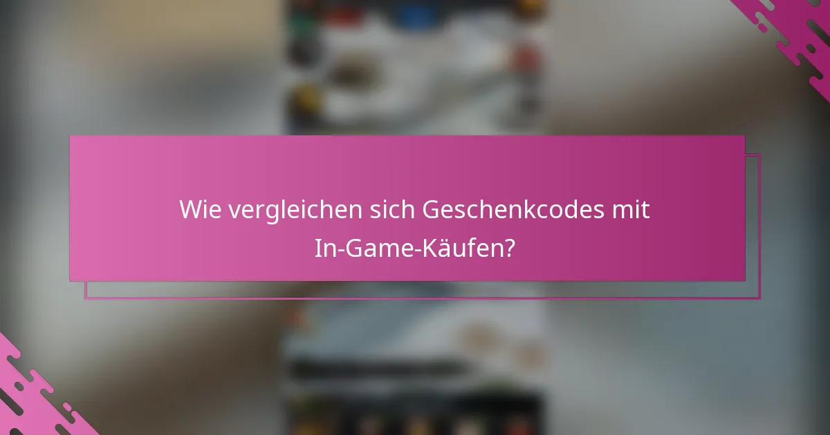 Wie vergleichen sich Geschenkcodes mit In-Game-Käufen?