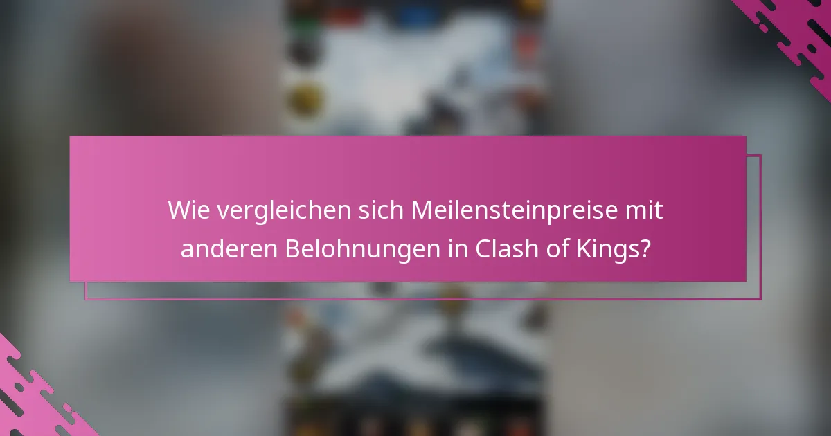 Wie vergleichen sich Meilensteinpreise mit anderen Belohnungen in Clash of Kings?