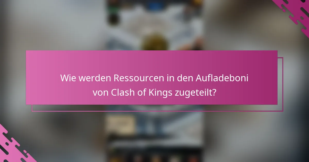 Wie werden Ressourcen in den Aufladeboni von Clash of Kings zugeteilt?